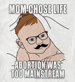 Abortion Too Mainstream Hipster Baby Meme T-Shirt