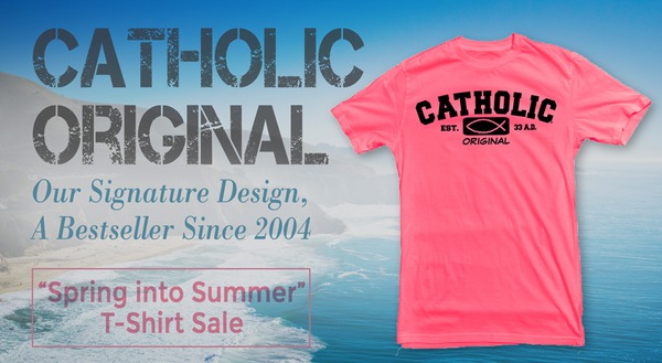 Catholic Original Shirts - Our Signature Design, A Bestseller Since 2004 (Spring into Summer T-Shirt Sale)