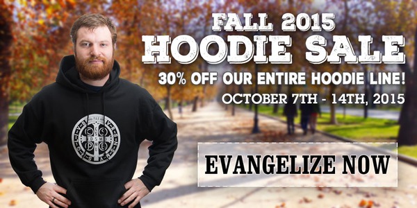 FALL 2015 HOODIE SALE 30 PERCENT OFF OUR ENTIRE HOODIE LINE! OCTOBER 7TH - 14TH, 2015 EVANGELIZE NOW 