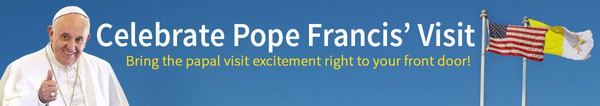 Celebrate Pope Francis' Visit Bring the papal visit excitement right to your front door!