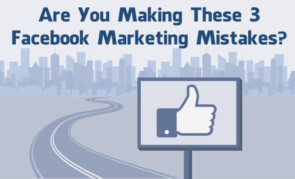 Are You Making These 3 Facebook Marketing Mistakes?