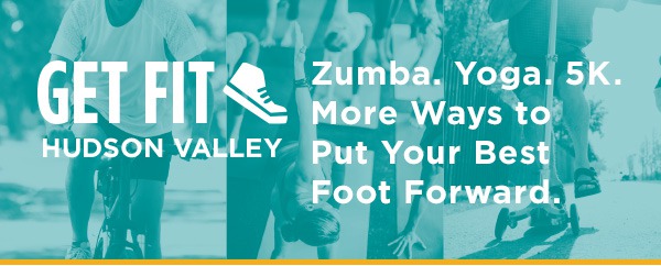 Get Fit Hudson Valley. Zumba. Yoga. 5K. More Ways to Put Your Best Foot Forward.
