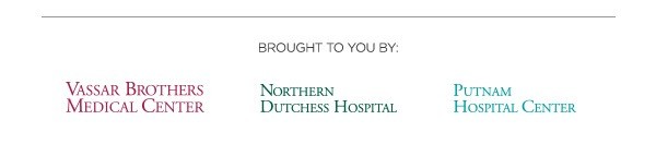 Brought to you by Vassar Brother Medical Center, Northern Dutchess Hospital and Putnam Hospital Center