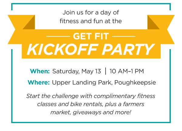 Join us for a full day of fitness and fun at the Get Fit Kickoff Party on Saturday, May 13th at Upper Landing Park in Poughkeepsie.