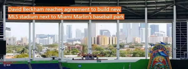 David Beckham reaches agreement to build new MLS stadium next to Miami Marlin’s baseball park