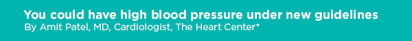 You could have high blood pressure under new guidelines by Amit Patel, MD, Cardiologist, The Heart Center